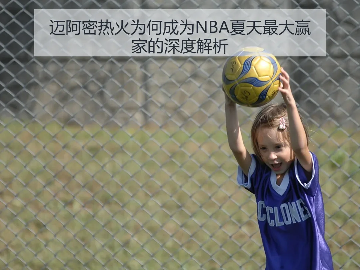 迈阿密热火为何成为NBA夏天最大赢家的深度解析