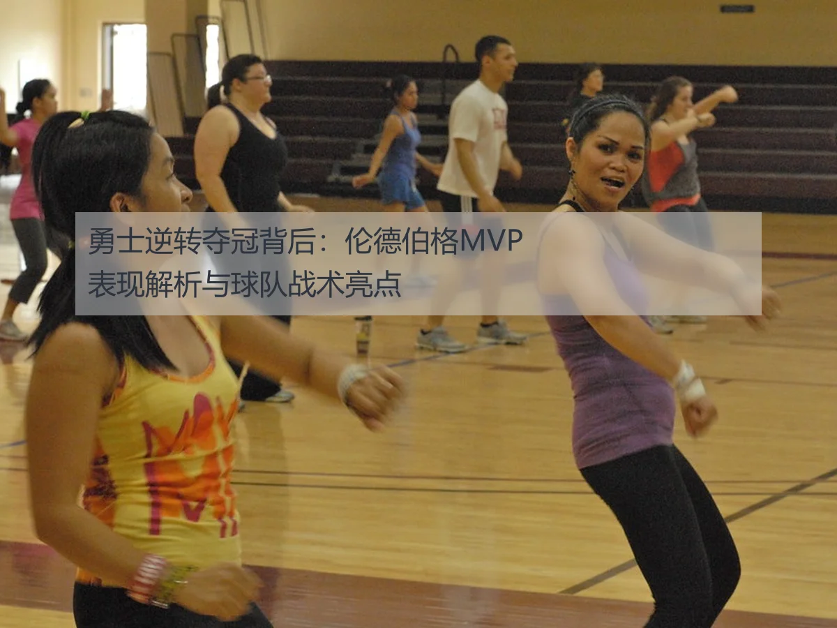 勇士逆转夺冠背后:伦德伯格MVP表现解析与球队战术亮点